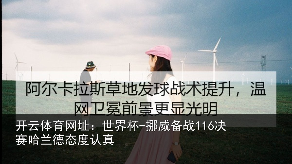 开云体育网址：世界杯-挪威备战116决赛哈兰德态度认真